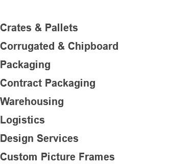  Crates & Pallets Corrugated & Chipboard Packaging Contract Packaging Warehousing Logistics Design Services Custom Picture Frames 
