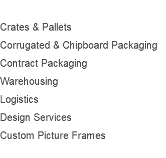  Crates & Pallets Corrugated & Chipboard Packaging Contract Packaging Warehousing Logistics Design Services Custom Picture Frames 